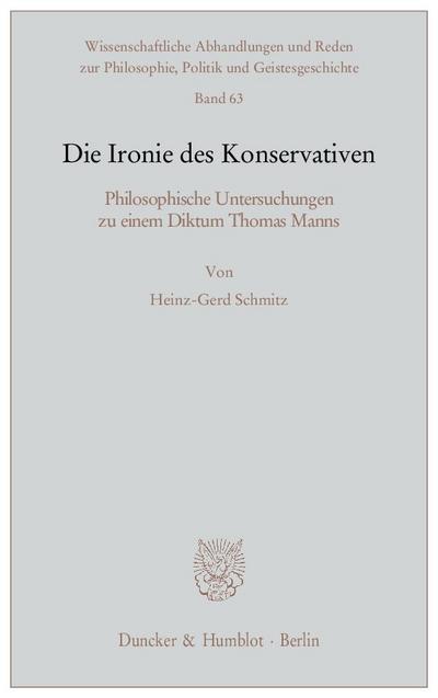 Die Ironie des Konservativen.: Philosophische Untersuchungen zu einem Diktum Thomas Manns. (Wissenschaftliche Abhandlungen und Reden zur Philosophie, Politik und Geistesgeschichte)