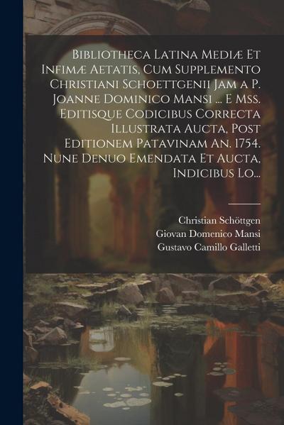 Bibliotheca Latina Mediæ Et Infimæ Aetatis, Cum Supplemento Christiani Schoettgenii Jam a P. Joanne Dominico Mansi ... E Mss. Editisque Codicibus Corr