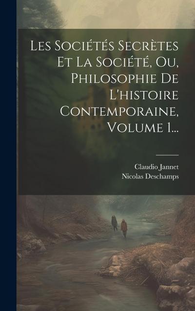 Les Sociétés Secrètes Et La Société, Ou, Philosophie De L’histoire Contemporaine, Volume 1...
