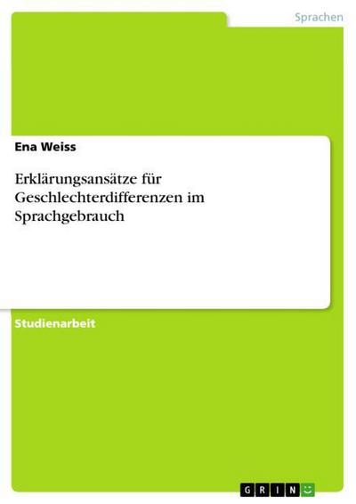 Erklärungsansätze für Geschlechterdifferenzen im Sprachgebrauch - Ena Weiss