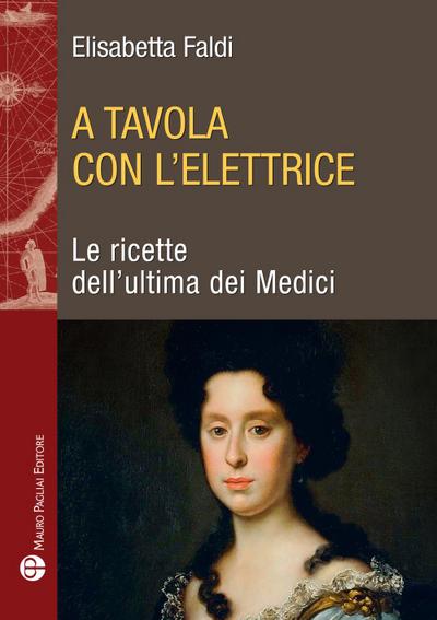 A tavola con l’elettrice. Le ricette dell’ultima dei Medici