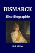 Bismarck: Eine Biographie