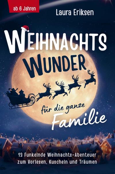 Weihnachtswunder für die ganze Familie: 13 funkelnde Weihnachtsabenteuer zum Vorlesen, Kuscheln und Träumen - ab 6 Jahren