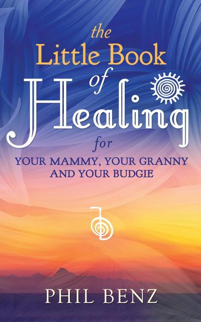 The Little Book of Healing for Your Mammy, Your Granny and Your Budgie