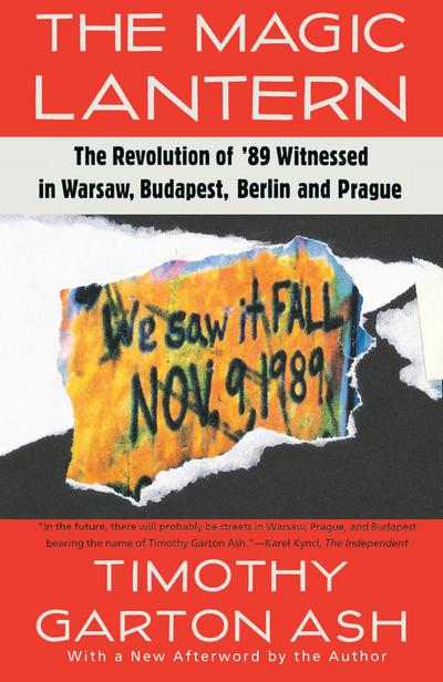 The Magic Lantern: The Revolution of ’89 Witnessed in Warsaw, Budapest, Berlin, and Prague