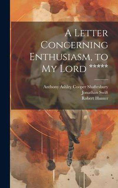 A Letter Concerning Enthusiasm, to My Lord *****
