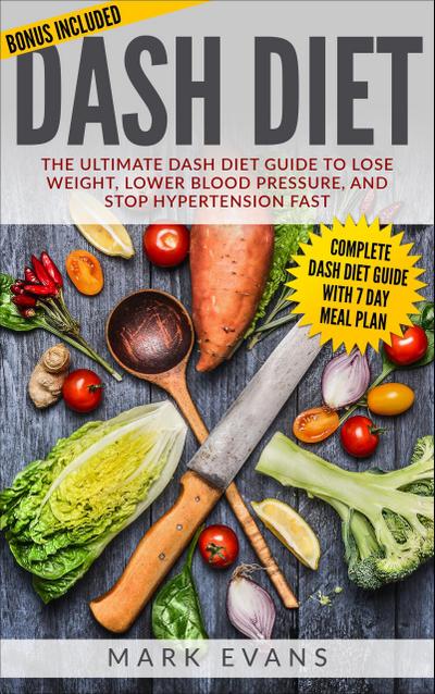 DASH Diet : The Ultimate DASH Diet Guide to Lose Weight, Lower Blood Pressure, and Stop Hypertension Fast