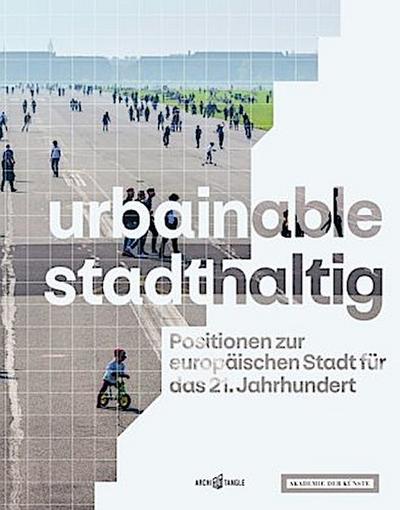 urbainable/stadthaltig - Positionen zur europäischen Stadt für das 21. Jahrhundert