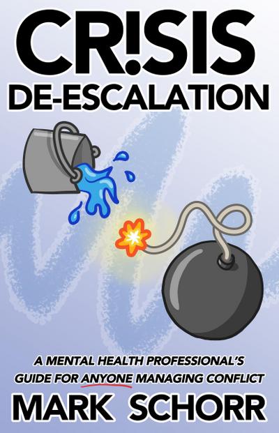 Crisis De-escalation: A Mental Health Professional’s Guide for Anyone Managing Conflict