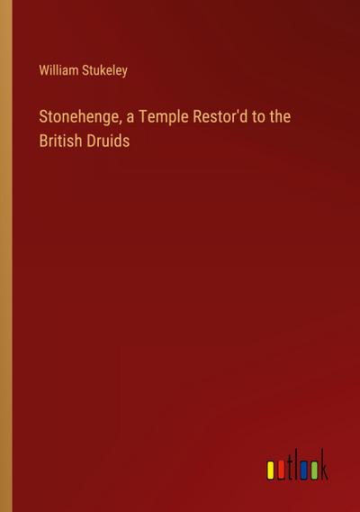 Stonehenge, a Temple Restor’d to the British Druids