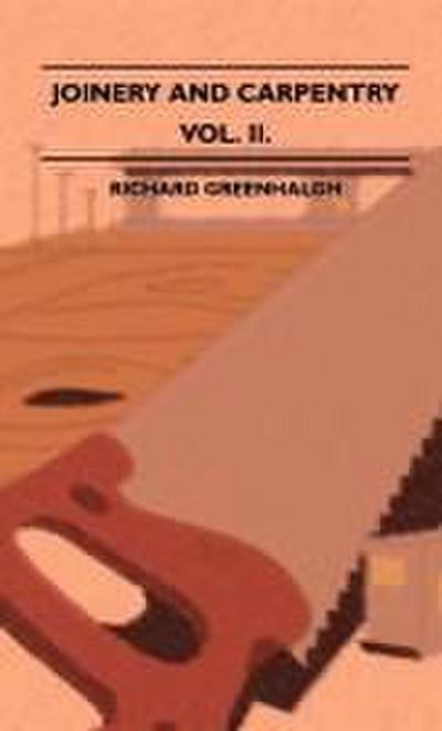 Joinery And Carpentry - A Practical And Authoritative Guide Dealing With All Branches Of The Craft Of Woodworking - Volume II.