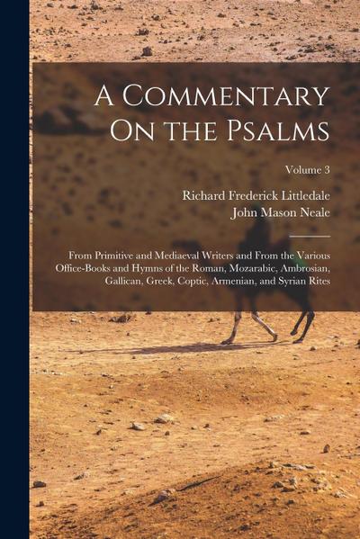 A Commentary On the Psalms: From Primitive and Mediaeval Writers and From the Various Office-Books and Hymns of the Roman, Mozarabic, Ambrosian, G