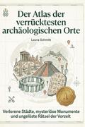 Der Atlas der verrücktesten archäologischen Orte