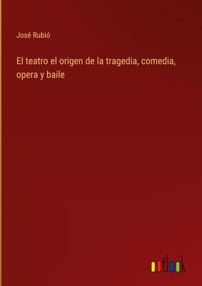 El teatro el origen de la tragedia, comedia, opera y baile