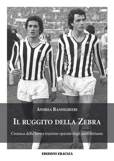 Il ruggito della Zebra. Cronaca della Juve a trazione operaia degli anni Settanta