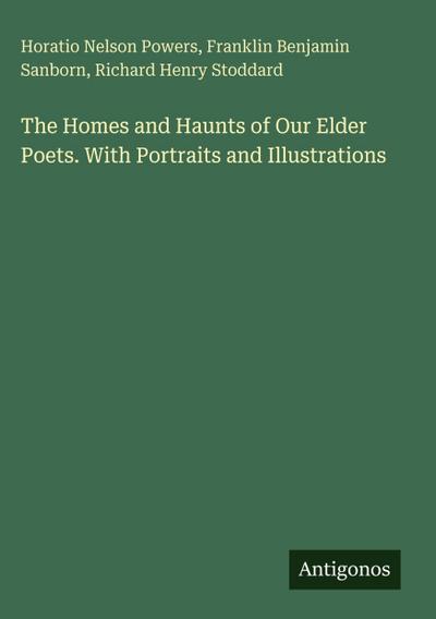 The Homes and Haunts of Our Elder Poets. With Portraits and Illustrations