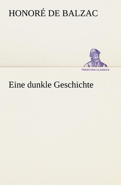 Eine dunkle Geschichte - Honoré de Balzac