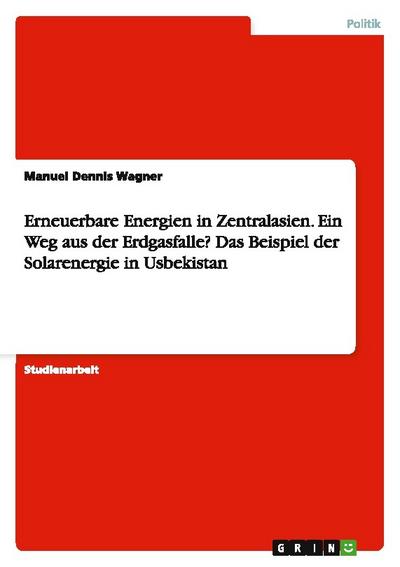 Erneuerbare Energien in Zentralasien. Ein Weg aus der Erdgasfalle? Das Beispiel der Solarenergie in Usbekistan