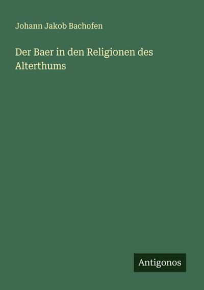 Der Baer in den Religionen des Alterthums