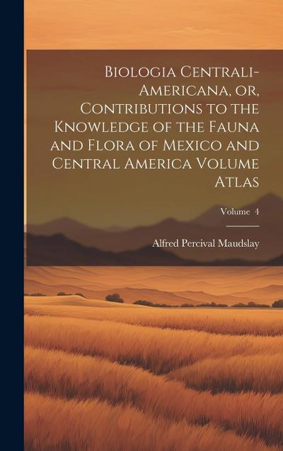 Biologia Centrali-Americana, or, Contributions to the Knowledge of the Fauna and Flora of Mexico and Central America Volume Atlas; Volume 4