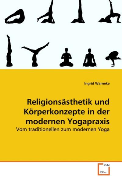 Religionsästhetik und Körperkonzepte in der modernen Yogapraxis - Ingrid Warneke