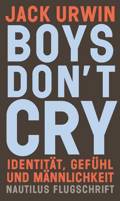 Boys don’t cry: Identität, Gefühl und Männlichkeit (Nautilus Flugschrift)