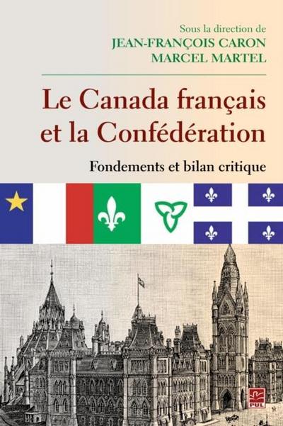 Le Canada francais et la Confederation  Fondements et bilan critique