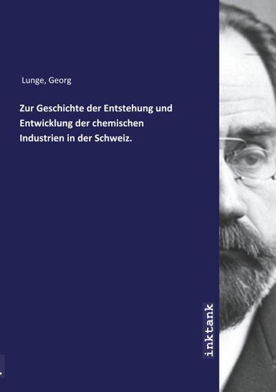 Zur Geschichte der Entstehung und Entwicklung der chemischen Industrien in der Schweiz.