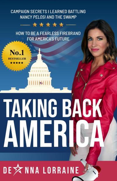 Taking Back America: Campaign Secrets I Learned Battling Nancy Pelosi and The Swamp, How to be a Fearless Firebrand for America’s Future