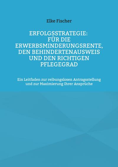 Erfolgsstrategie: Für die Erwerbsminderungsrente, den Behindertenausweis und den richtigen Pflegegrad