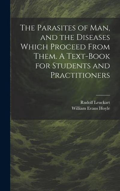 The Parasites of man, and the Diseases Which Proceed From Them. A Text-book for Students and Practitioners