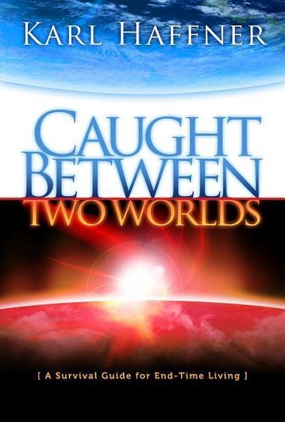 Caught Between Two Worlds: A Survival Guide to End-Time Living
