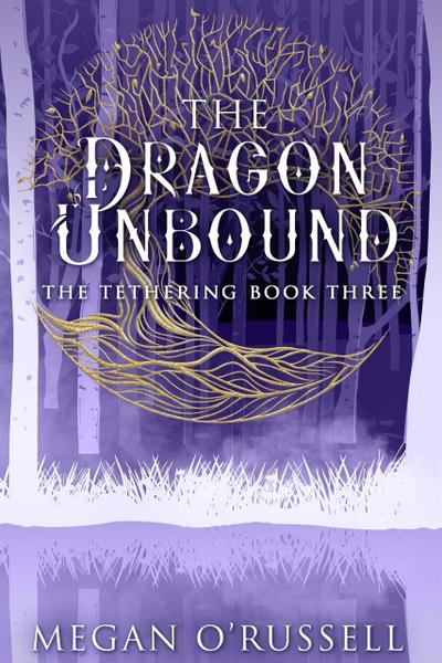 The Dragon Unbound (The Tethering, #3)