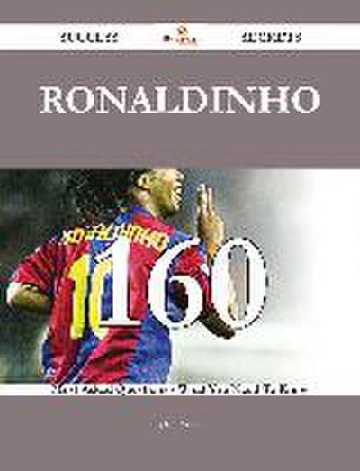 Ronaldinho 160 Success Secrets - 160 Most Asked Questions On Ronaldinho - What You Need To Know
