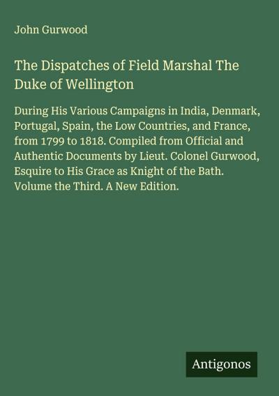 The Dispatches of Field Marshal The Duke of Wellington