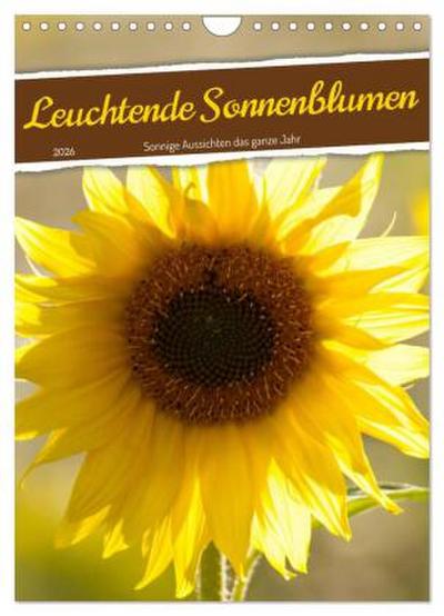 Leuchtende Sonnenblumen, sonnige Aussichten das ganze Jahr (Wandkalender 2026 DIN A4 hoch), CALVENDO Monatskalender