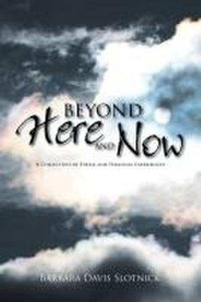 Beyond Here and Now