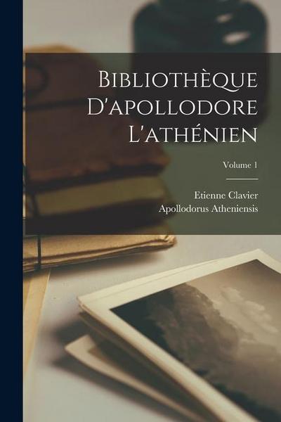 Bibliothèque D’apollodore L’athénien; Volume 1