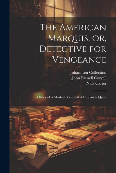 The American Marquis, or, Detective for Vengeance: A Story of A Masked Bride and A Husband’s Quest