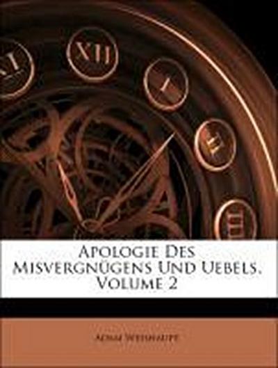 Weishaupt, A: Apologie Des Misvergnügens Und Uebels, Volume