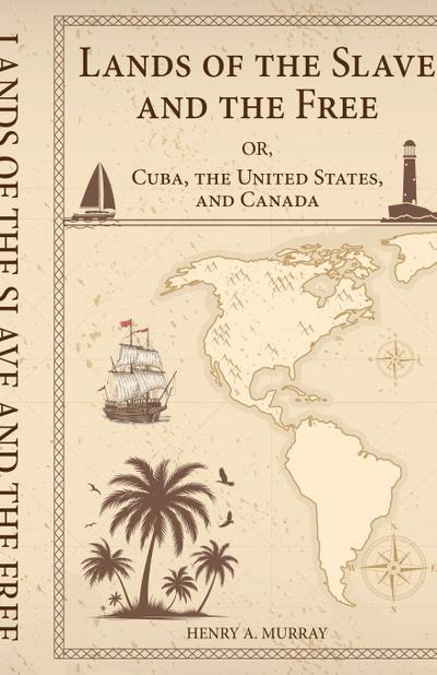 Lands of the Slave and the Free Or, Cuba, the United States, and Canada