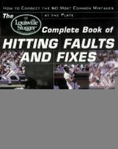 The Louisville Slugger(r) Complete Book of Hitting Faults and Fixes