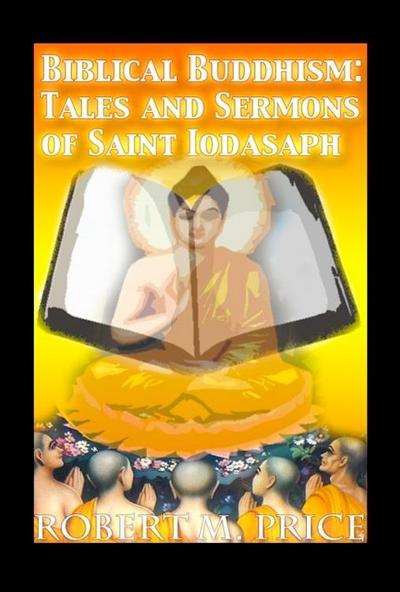 Biblical Buddhism: Tales and Sermons of Saint Iodasaph