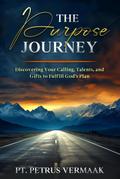 The Purpose Journey: Discovering Your Calling, Talents, and Gifts to Fulfill God’s Plan