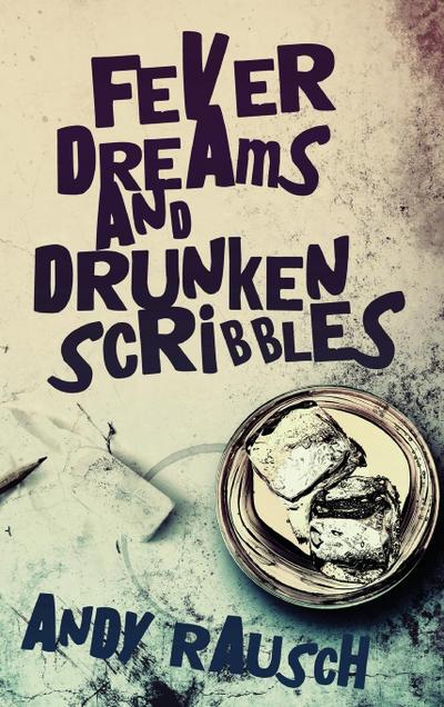 Fever Dreams and Drunken Scribbles