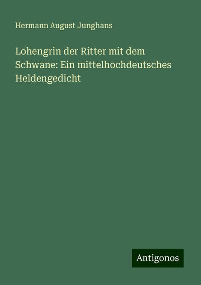 Junghans, H: Lohengrin der Ritter mit dem Schwane: Ein mitte