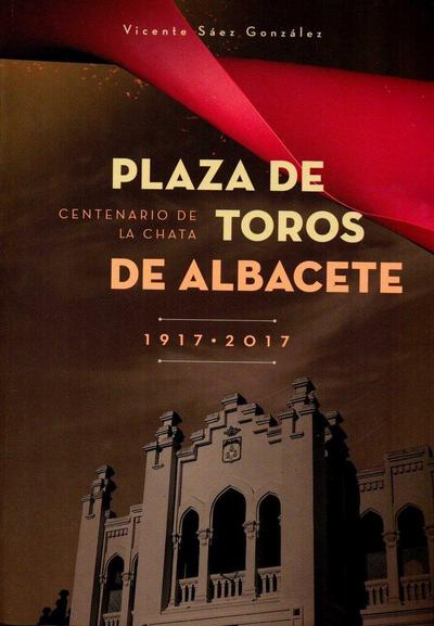Plaza de toros de Albacete, 1917-2017 : centenario de La Chata
