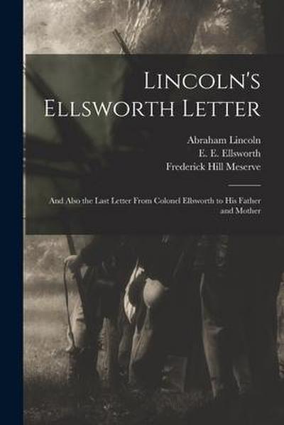 Lincoln’s Ellsworth Letter: and Also the Last Letter From Colonel Ellsworth to His Father and Mother