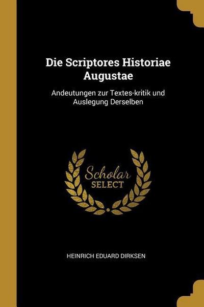 Die Scriptores Historiae Augustae: Andeutungen zur Textes-kritik und Auslegung Derselben