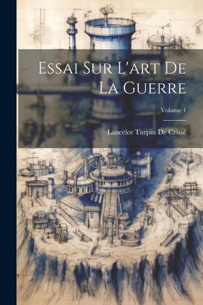 Essai Sur L’art De La Guerre; Volume 1